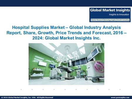 © 2016 Global Market Insights, Inc. USA. All Rights Reserved  Hospital Supplies Market forecast to witness phenomenal growth opportunities by 2024.