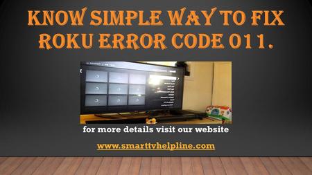 KNOW SIMPLE WAY TO FIX ROKU ERROR CODE 011. for more details visit our website