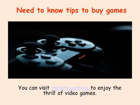 Need to know tips to buy games You can visit instant-gaming to enjoy the thrill of video games.instant-gaming.