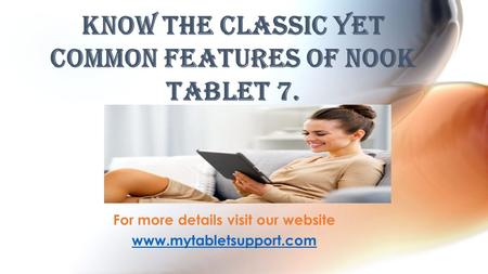 For more details visit our website  Know The Classic Yet Common Features Of Nook Tablet 7.