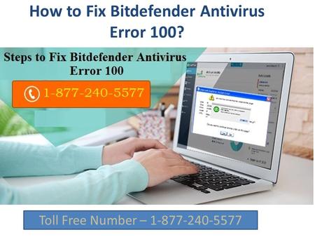 Support 1 877 240 5577 for How to Fix Bitdefender Antivirus Error 100?