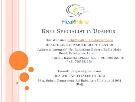 K NEE S PECIALIST IN U DAIPUR Our Website:  HEALTHLINE PHYSIOTHERAPY CENTER Address: Anugrah