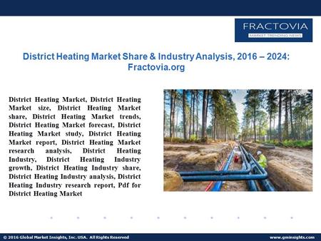 © 2016 Global Market Insights, Inc. USA. All Rights Reserved  District Heating Market Share & Industry Analysis, 2016 – 2024: Fractovia.org.