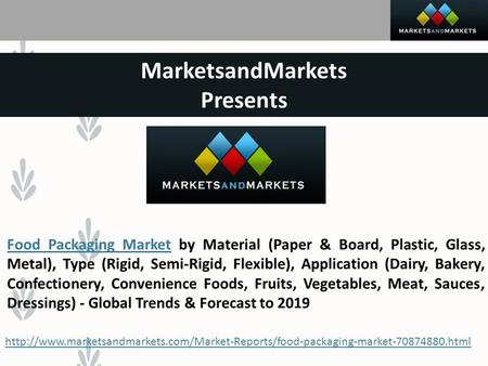 MarketsandMarkets Presents Food Packaging MarketFood Packaging Market by Material (Paper & Board, Plastic, Glass, Metal), Type (Rigid, Semi-Rigid, Flexible),