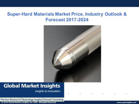 © 2016 Global Market Insights, Inc. USA. All Rights Reserved  Super-Hard Materials Market Price, Industry Outlook & Forecast