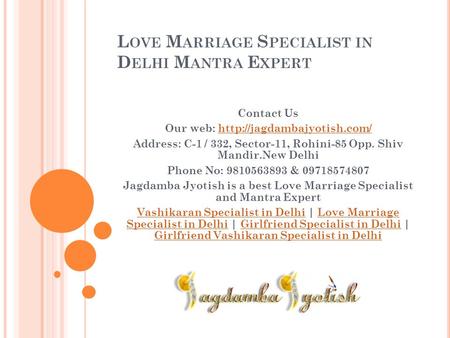 L OVE M ARRIAGE S PECIALIST IN D ELHI M ANTRA E XPERT Contact Us Our web:  Address: C-1 / 332, Sector-11,