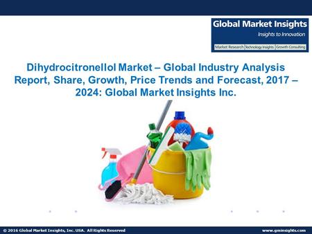 © 2016 Global Market Insights, Inc. USA. All Rights Reserved Dihydrocitronellol Market Trends, Competitive Analysis, Research Report 2024
