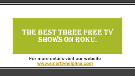 For more details visit our website  The Best Three Free Tv Shows on Roku.
