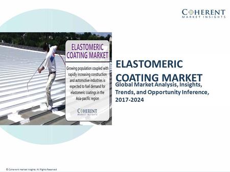 © Coherent market Insights. All Rights Reserved ELASTOMERIC COATING MARKET Global Market Analysis, Insights, Trends, and Opportunity Inference,