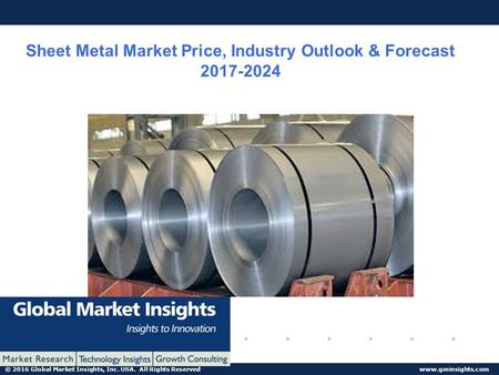 © 2016 Global Market Insights, Inc. USA. All Rights Reserved  Sheet Metal Market Price, Industry Outlook & Forecast