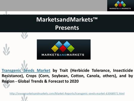 MarketsandMarkets™ Presents Transgenic Seeds MarketTransgenic Seeds Market by Trait (Herbicide Tolerance, Insecticide Resistance), Crops (Corn, Soybean,