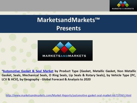 MarketsandMarkets™ Presents “Automotive Gasket & Seal Market by Product Type (Gasket, Metallic Gasket, Non Metallic Gasket, Seals, Mechanical Seals, O.
