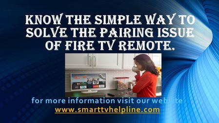 Know the simple way to solve the pairing issue of fire TV Remote. for more information visit our website