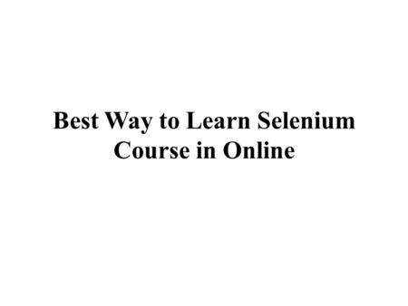 Best Way to Learn Selenium Course in Online. Looking to learn best testing tool? If your preference is selenium testing then your choice is perfect. The.