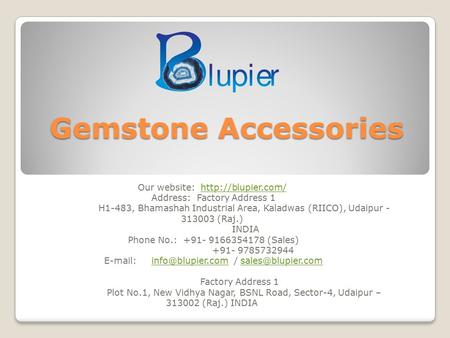 Gemstone Accessories Our website:  Address: Factory Address 1 H1-483, Bhamashah Industrial Area, Kaladwas (RIICO),