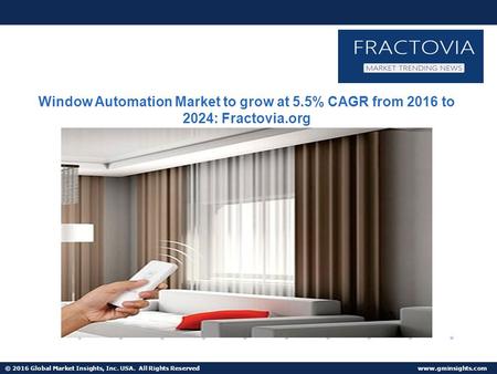 © 2016 Global Market Insights, Inc. USA. All Rights Reserved  Window Automation Market to grow at 5.5% CAGR from 2016 to 2024: Fractovia.org.