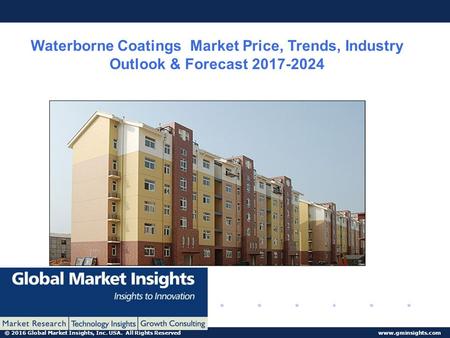 © 2016 Global Market Insights, Inc. USA. All Rights Reserved  Waterborne Coatings Market Price, Trends, Industry Outlook & Forecast