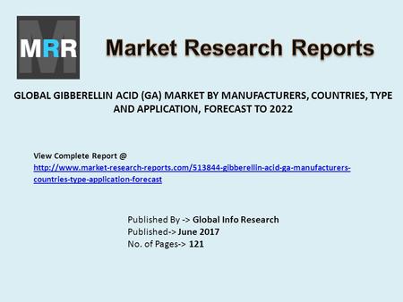 GLOBAL GIBBERELLIN ACID (GA) MARKET BY MANUFACTURERS, COUNTRIES, TYPE AND APPLICATION, FORECAST TO 2022 Published By -> Global Info Research Published->