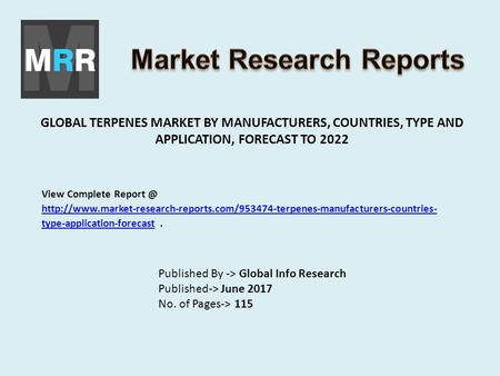 GLOBAL TERPENES MARKET BY MANUFACTURERS, COUNTRIES, TYPE AND APPLICATION, FORECAST TO 2022 Published By -> Global Info Research Published-> June 2017 No.