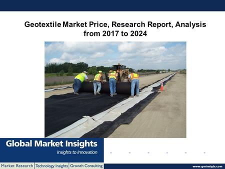 © 2016 Global Market Insights. All Rights Reserved  Geotextile Market Price, Research Report, Analysis from 2017 to 2024.