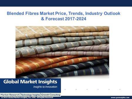 © 2016 Global Market Insights, Inc. USA. All Rights Reserved  Blended Fibres Market Price, Trends, Industry Outlook & Forecast