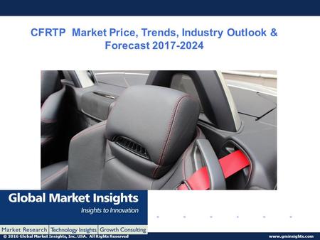 © 2016 Global Market Insights, Inc. USA. All Rights Reserved  CFRTP Market Price, Trends, Industry Outlook & Forecast
