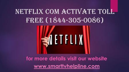 Netflix Com Activate Toll Free ( ) for more details visit our website