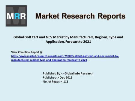 Global Golf Cart and NEV Market by Manufacturers, Regions, Type and Application, Forecast to 2021 Published By -> Global Info Research Published-> Dec.