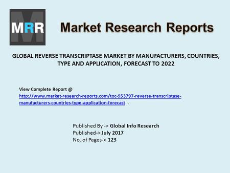 GLOBAL REVERSE TRANSCRIPTASE MARKET BY MANUFACTURERS, COUNTRIES, TYPE AND APPLICATION, FORECAST TO 2022 Published By -> Global Info Research Published->