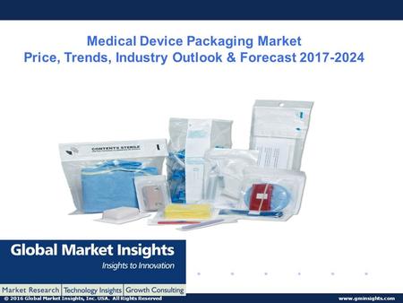 © 2016 Global Market Insights, Inc. USA. All Rights Reserved  Medical Device Packaging Market Price, Trends, Industry Outlook & Forecast.