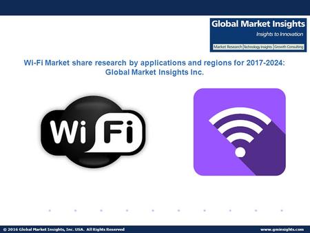 © 2016 Global Market Insights, Inc. USA. All Rights Reserved  Wi-Fi Market share research by applications and regions for :
