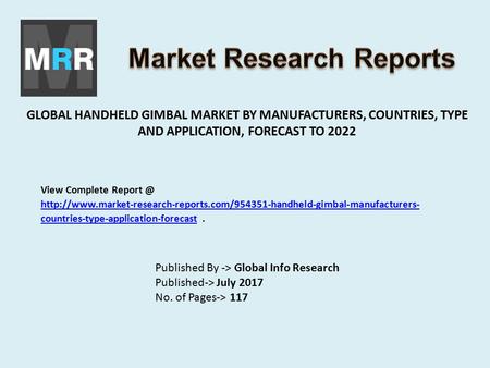 GLOBAL HANDHELD GIMBAL MARKET BY MANUFACTURERS, COUNTRIES, TYPE AND APPLICATION, FORECAST TO 2022 Published By -> Global Info Research Published-> July.