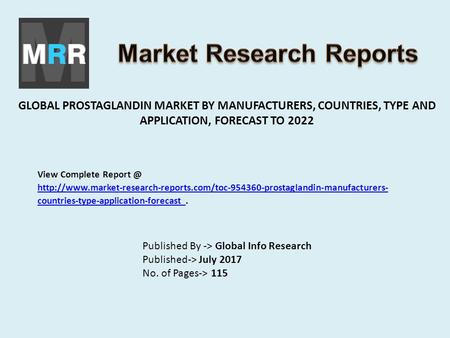 GLOBAL PROSTAGLANDIN MARKET BY MANUFACTURERS, COUNTRIES, TYPE AND APPLICATION, FORECAST TO 2022 Published By -> Global Info Research Published-> July 2017.