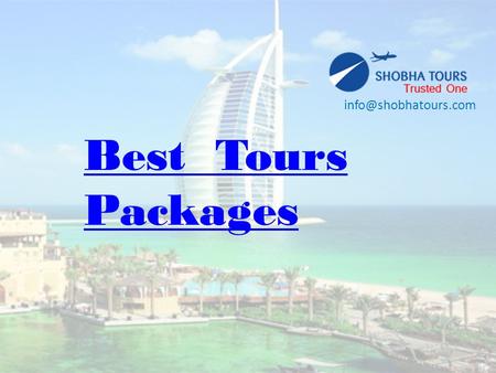 Best Tours Packages. About SHOBHA TOURSHOBHA TOUR A tour of world will open your heart, bring strength to your body and pure to our.