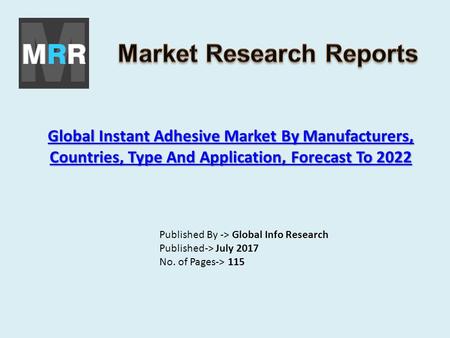 Global Instant Adhesive Market By Manufacturers, Countries, Type And Application, Forecast To 2022 Global Instant Adhesive Market By Manufacturers, Countries,