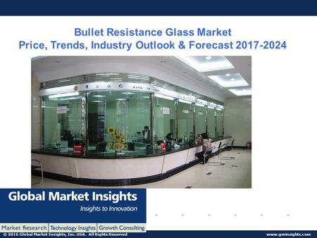 © 2016 Global Market Insights, Inc. USA. All Rights Reserved  Bullet Resistance Glass Market Price, Trends, Industry Outlook & Forecast.