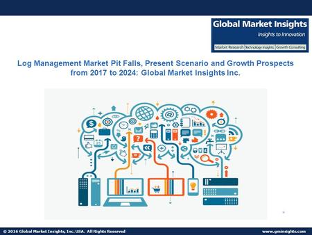 © 2016 Global Market Insights, Inc. USA. All Rights Reserved  Log Management Market Pit Falls, Present Scenario and Growth Prospects.