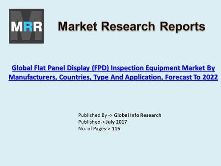 Global Flat Panel Display (FPD) Inspection Equipment Market By Manufacturers, Countries, Type And Application, Forecast To 2022 Global Flat Panel Display.