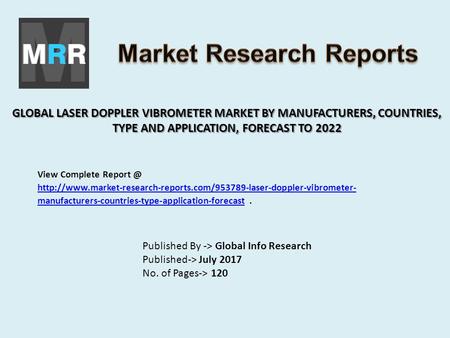 GLOBAL LASER DOPPLER VIBROMETER MARKET BY MANUFACTURERS, COUNTRIES, TYPE AND APPLICATION, FORECAST TO 2022 Published By -> Global Info Research Published->