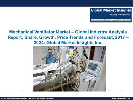 © 2016 Global Market Insights, Inc. USA. All Rights Reserved  Mechanical Ventilator MarketTrends, Competitive Analysis, Research Report 2024