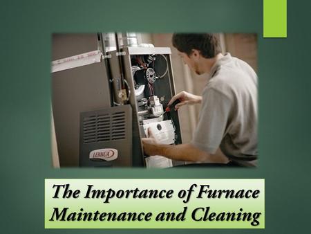 The Importance of Furnace Maintenance and Cleaning