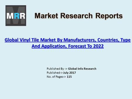 Global Vinyl Tile Market By Manufacturers, Countries, Type And Application, Forecast To 2022 Global Vinyl Tile Market By Manufacturers, Countries, Type.