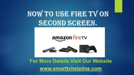 Now To Use Fire Tv On Second Screen. For More Details Visit Our Website