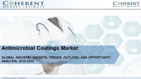 © Coherent market Insights. All Rights Reserved Antimicrobial Coatings Market GLOBAL INDUSTRY INSIGHTS, TRENDS, OUTLOOK, AND OPPORTUNITY ANALYSIS,