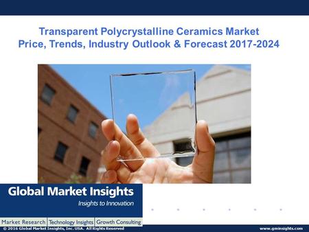 © 2016 Global Market Insights, Inc. USA. All Rights Reserved  Transparent Polycrystalline Ceramics Market Price, Trends, Industry Outlook.