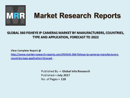 GLOBAL 360 FISHEYE IP CAMERAS MARKET BY MANUFACTURERS, COUNTRIES, TYPE AND APPLICATION, FORECAST TO 2022 Published By -> Global Info Research Published->