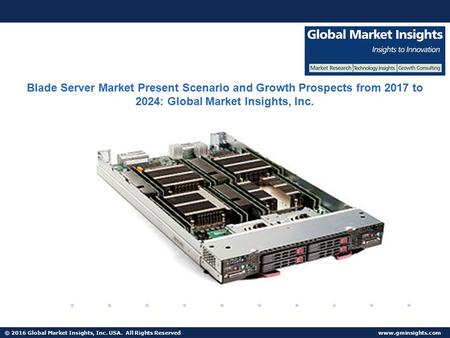 © 2016 Global Market Insights, Inc. USA. All Rights Reserved  Fuel Cell Market size worth $25.5bn by 2024 Blade Server Market Present.