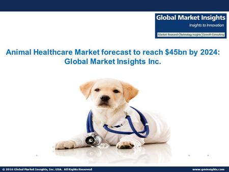 © 2016 Global Market Insights, Inc. USA. All Rights Reserved  Animal Healthcare industry analysis research and trends report for 2017-2024