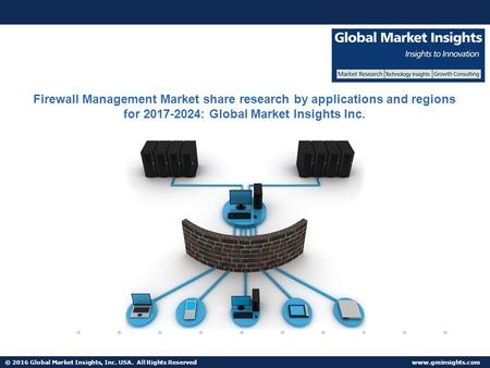 © 2016 Global Market Insights, Inc. USA. All Rights Reserved  Firewall Management Market share research by applications and regions for.