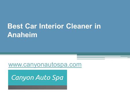 Best Car Interior Cleaner in Anaheim - canyonautospa.com
